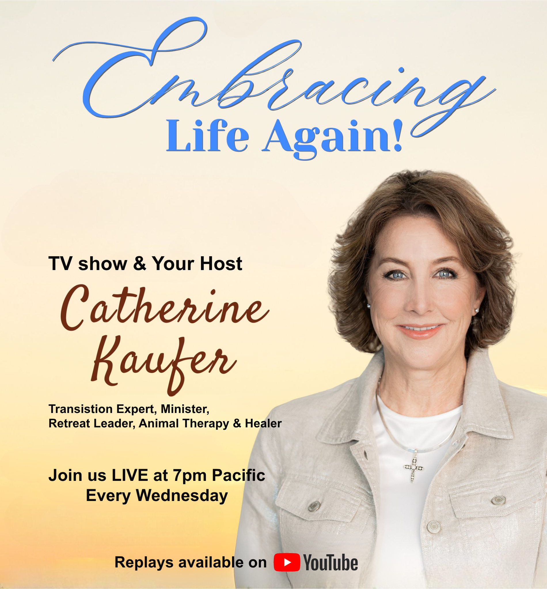 Embracing Life Again! is a transformative TV show dedicated to empowering women who are facing challenging life transitions. Hosted by Catherine Kaufer…Transition Expert, Minister, along with her Animal Therapy Team, who specialize in personal growth and life transitions. This show provides actionable advice, heartfelt stories, and practical tools to help women break through barriers and embrace life fully once again so you have joy and start dreaming again!.